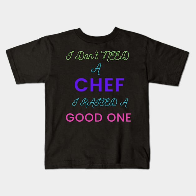 I Don't Need a Chef, I Raised a Good One Kids T-Shirt by DeesMerch Designs